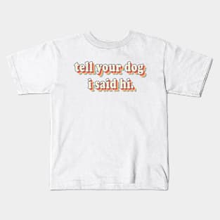 Tell You Dog I Said Hi Kids T-Shirt